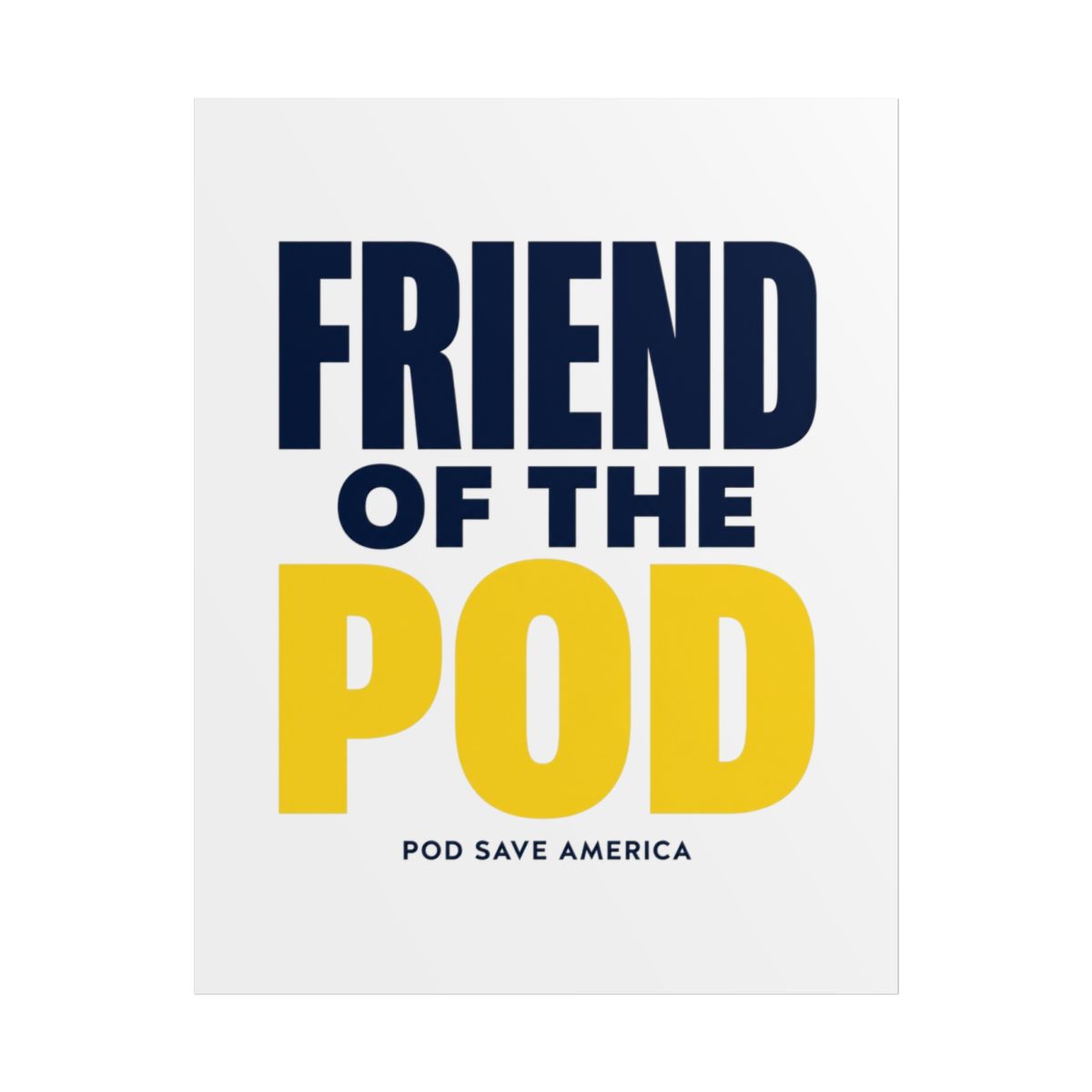 Pod Save America "Friend of the Pod" Poster - alternate angle 1, merchandise